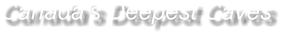 Canada’s Deepest Caves Last Update March 2025