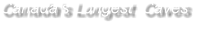Canada’s Longest  Caves Last Update March 2025