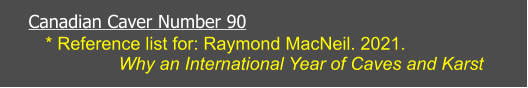 Canadian Caver Number 90    * Reference list for: Raymond MacNeil. 2021.                    Why an International Year of Caves and Karst